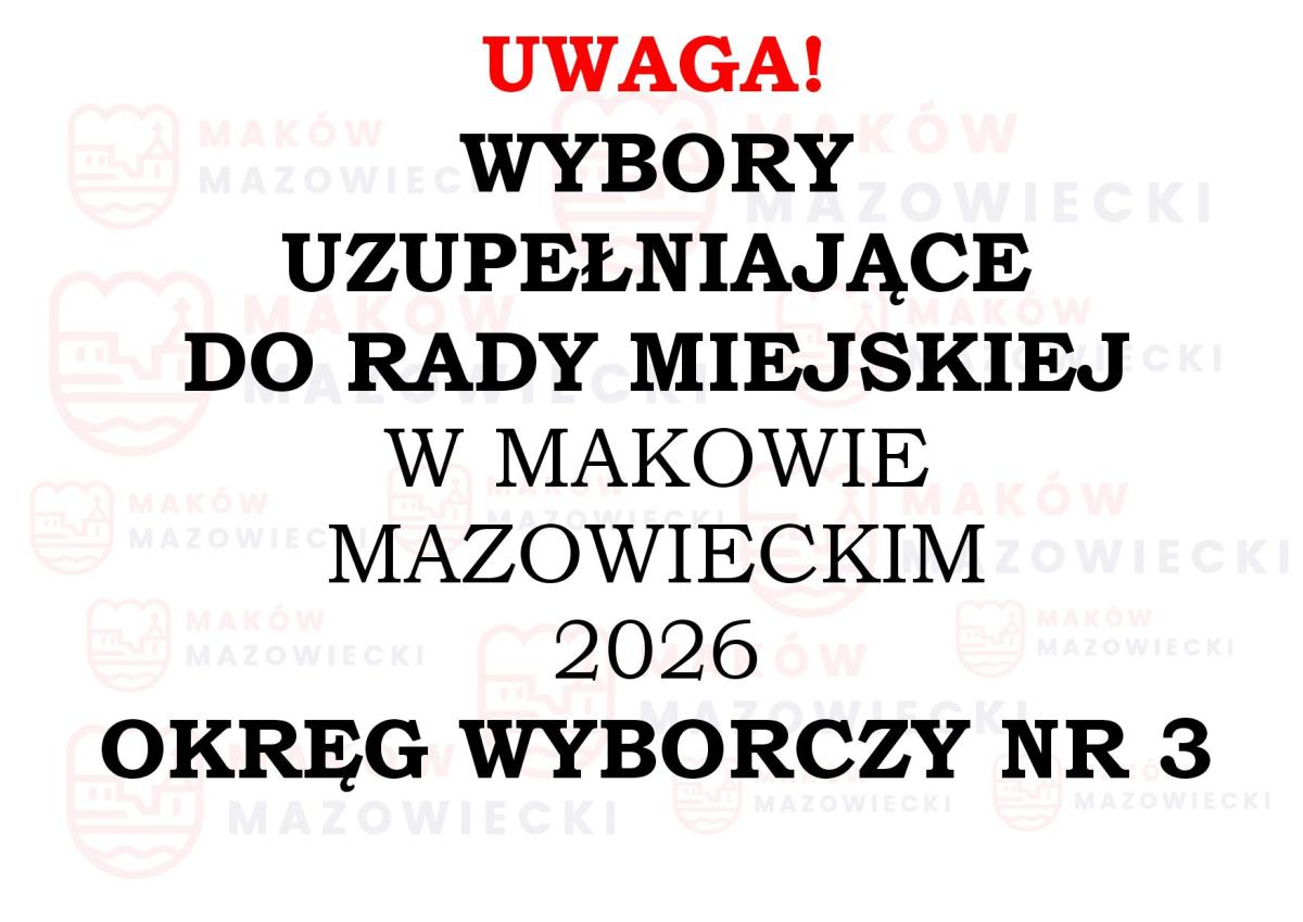 WYBORY UZUPEŁNIAJĄCE DO RADY MIEJSKIEJ W MAKOWIE MAZOWIECKIM W OKRĘGU WYBORCZYM NR 3